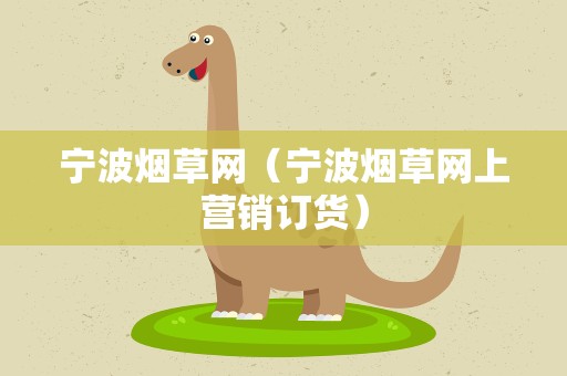 宁波烟草网（宁波烟草网上营销订货）