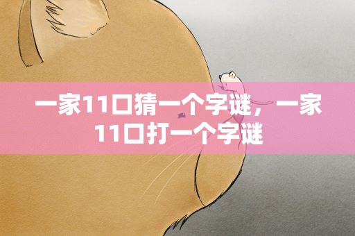 一家11口猜一个字谜，一家11口打一个字谜