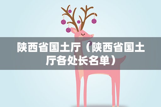 陕西省国土厅（陕西省国土厅各处长名单）