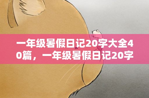 一年级暑假日记20字大全40篇，一年级暑假日记20字大全40篇作文