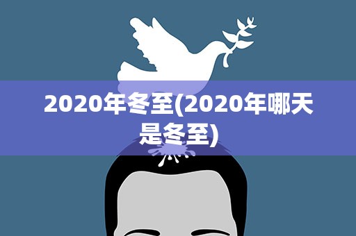 2020年冬至(2020年哪天是冬至)