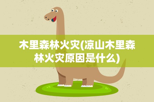 木里森林火灾(凉山木里森林火灾原因是什么)
