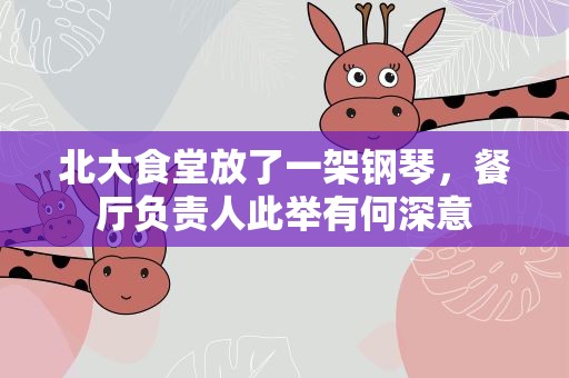 北大食堂放了一架钢琴，餐厅负责人此举有何深意