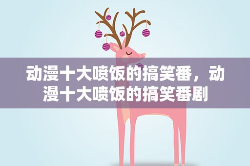 动漫十大喷饭的搞笑番，动漫十大喷饭的搞笑番剧