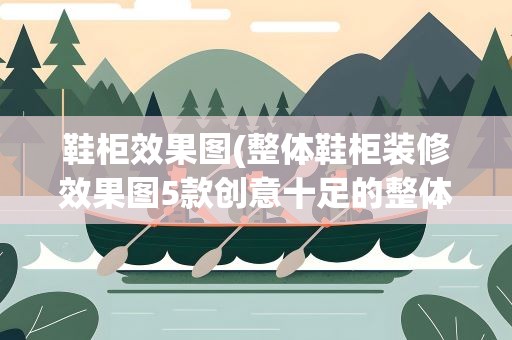 鞋柜效果图(整体鞋柜装修效果图5款创意十足的整体鞋柜)