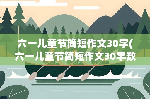 六一儿童节简短作文30字(六一儿童节简短作文30字数)