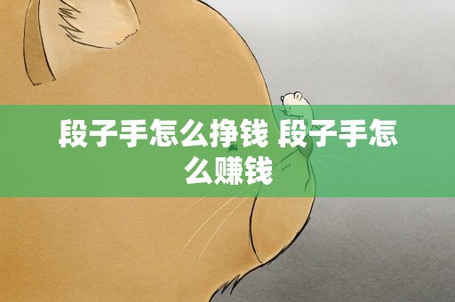 段子手怎么挣钱 段子手怎么赚钱