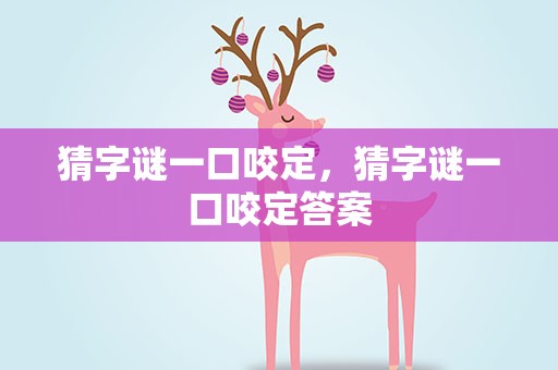 猜字谜一口咬定，猜字谜一口咬定答案