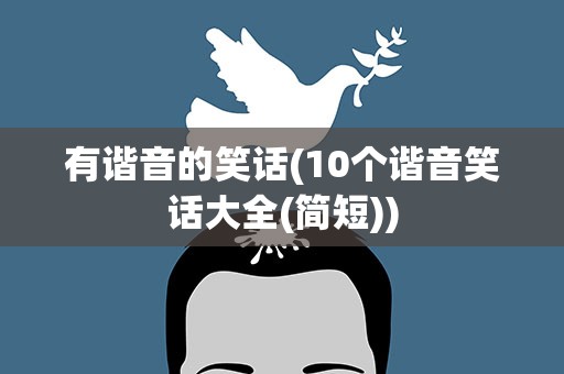 有谐音的笑话(10个谐音笑话大全(简短))