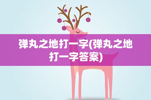 弹丸之地打一字(弹丸之地打一字答案)