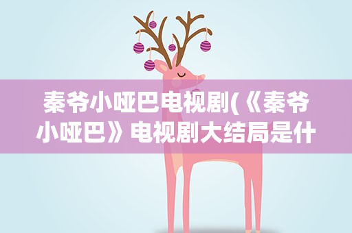 秦爷小哑巴电视剧(《秦爷小哑巴》电视剧大结局是什么)