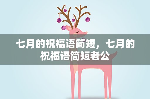 七月的祝福语简短，七月的祝福语简短老公