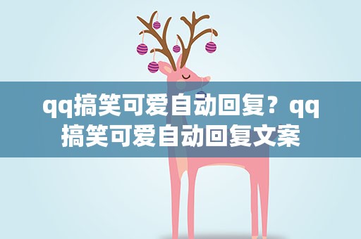 qq搞笑可爱自动回复？qq搞笑可爱自动回复文案