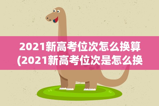 2021新高考位次怎么换算(2021新高考位次是怎么换算的)