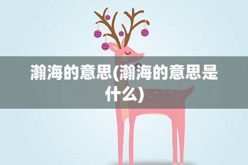 瀚海的意思(瀚海的意思是什么)