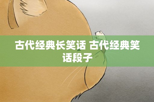 古代经典长笑话 古代经典笑话段子