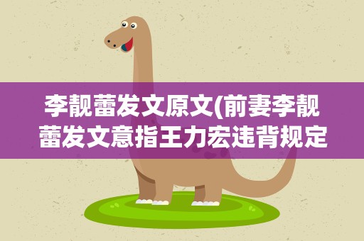 李靓蕾发文原文(前妻李靓蕾发文意指王力宏违背规定都要开party的女生是谁)