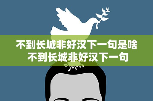 不到长城非好汉下一句是啥 不到长城非好汉下一句