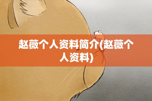 赵薇个人资料简介(赵薇个人资料)