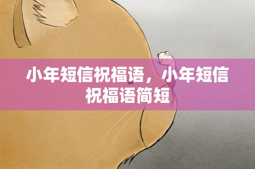 小年短信祝福语，小年短信祝福语简短