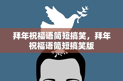 拜年祝福语简短搞笑，拜年祝福语简短搞笑版