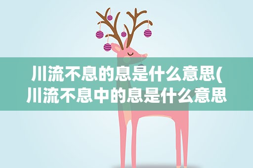 川流不息的息是什么意思(川流不息中的息是什么意思)