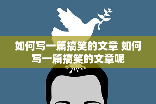 如何写一篇搞笑的文章 如何写一篇搞笑的文章呢