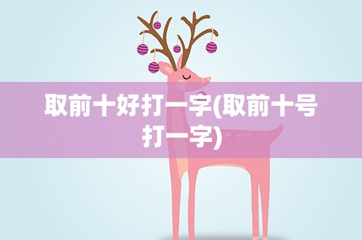 取前十好打一字(取前十号打一字)