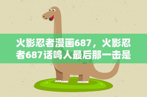 火影忍者漫画687，火影忍者687话鸣人最后那一击是不是和辉夜姬一起断了条胳膊啊