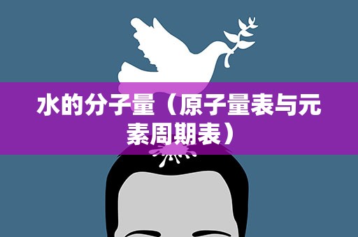 水的分子量（原子量表与元素周期表）