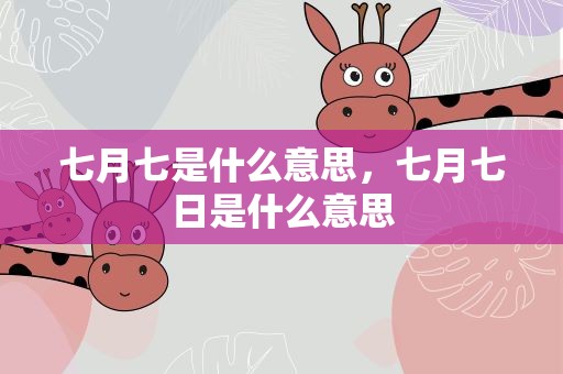 七月七是什么意思，七月七日是什么意思