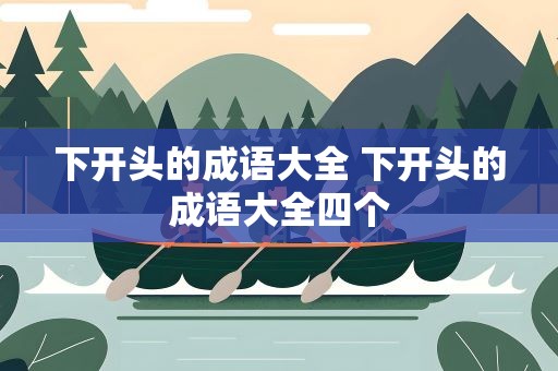 下开头的成语大全 下开头的成语大全四个