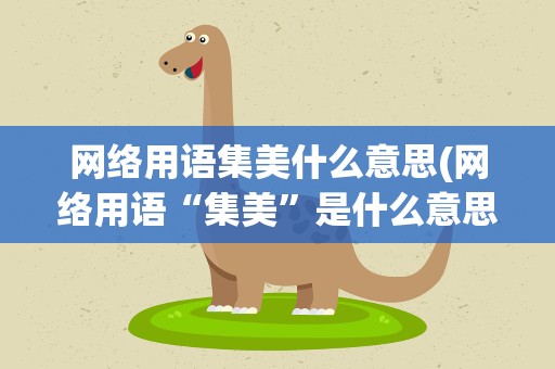 网络用语集美什么意思(网络用语“集美”是什么意思)