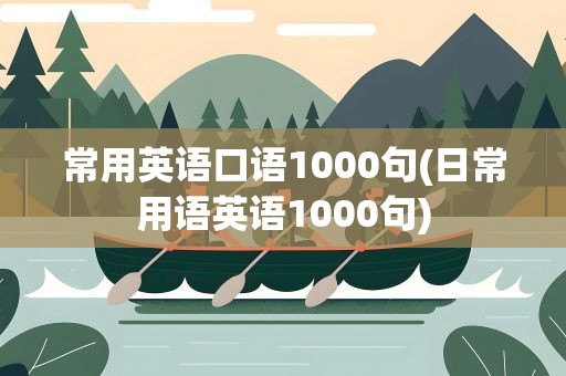 常用英语口语1000句(日常用语英语1000句)