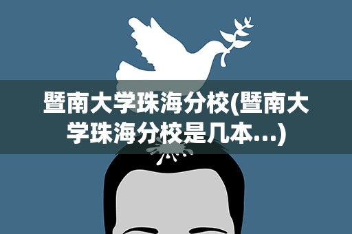暨南大学珠海分校(暨南大学珠海分校是几本…)