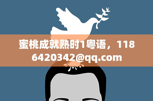 蜜桃成就熟时1粤语，1186420342@qq.com