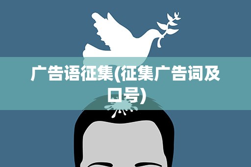 广告语征集(征集广告词及口号)