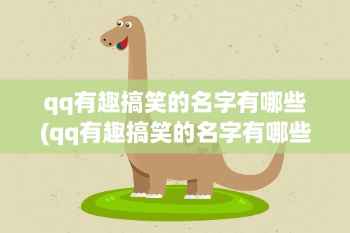 qq有趣搞笑的名字有哪些(qq有趣搞笑的名字有哪些字)