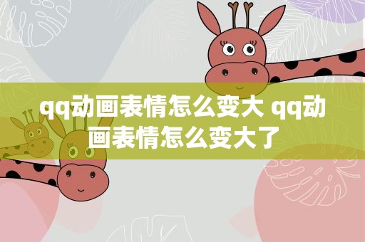 qq动画表情怎么变大 qq动画表情怎么变大了