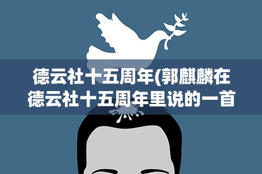 德云社十五周年(郭麒麟在德云社十五周年里说的一首词是什么)