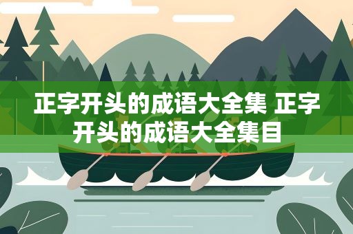 正字开头的成语大全集 正字开头的成语大全集目