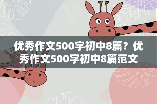 优秀作文500字初中8篇？优秀作文500字初中8篇范文