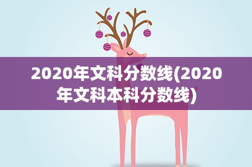 2020年文科分数线(2020年文科本科分数线)