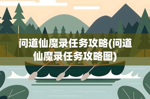 问道仙魔录任务攻略(问道仙魔录任务攻略图)