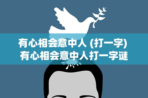 有心相会意中人 (打一字) 有心相会意中人打一字谜