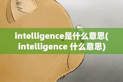 intelligence是什么意思(intelligence 什么意思)