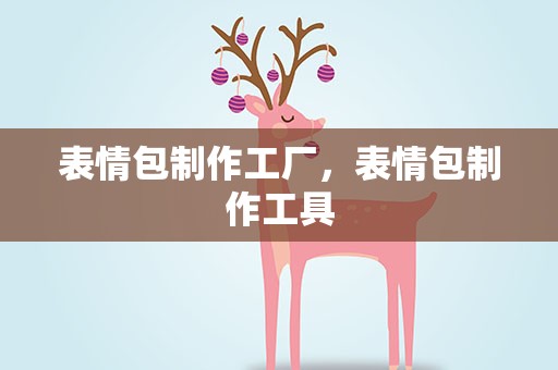 表情包制作工厂，表情包制作工具