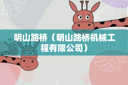 明山路桥（明山路桥机械工程有限公司）