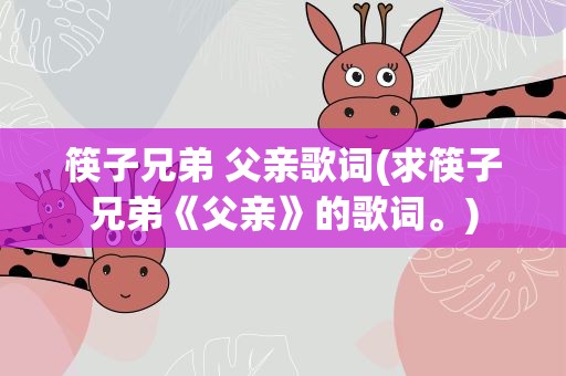 筷子兄弟 父亲歌词(求筷子兄弟《父亲》的歌词。)