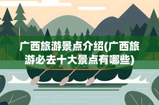 广西旅游景点介绍(广西旅游必去十大景点有哪些)